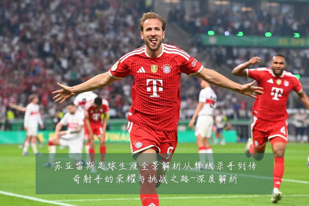 苏亚雷斯足球生涯全景解析从锋线杀手到传奇射手的荣耀与挑战之路-深度解析