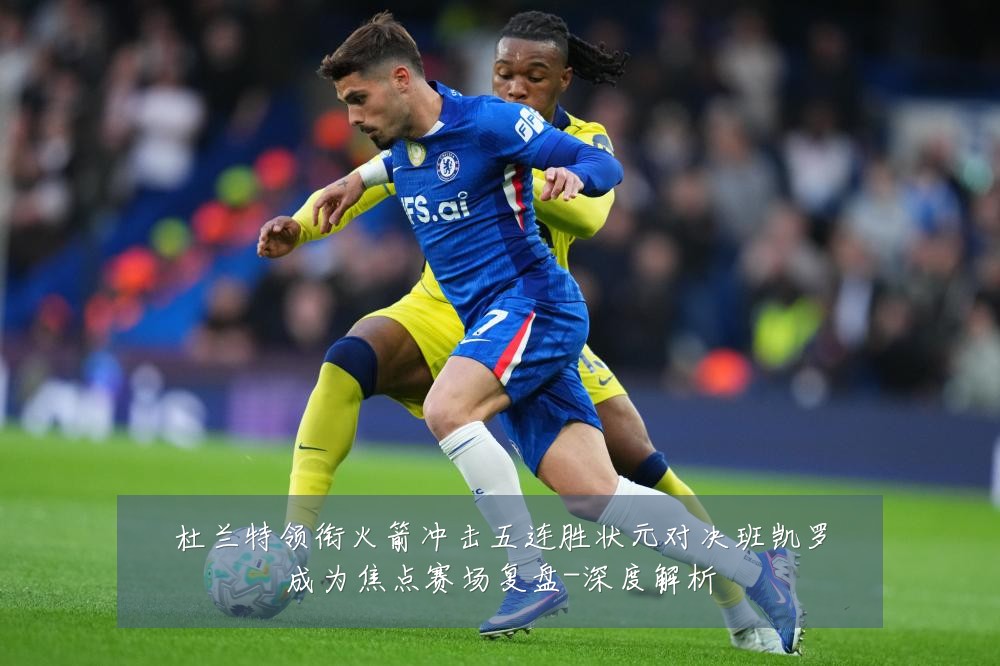 杜兰特领衔火箭冲击五连胜状元对决班凯罗成为焦点赛场复盘-深度解析